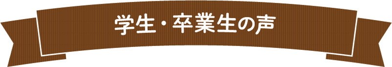 学生・卒業生の声