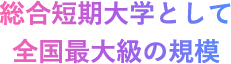 総合短期大学として全国最大級の規模